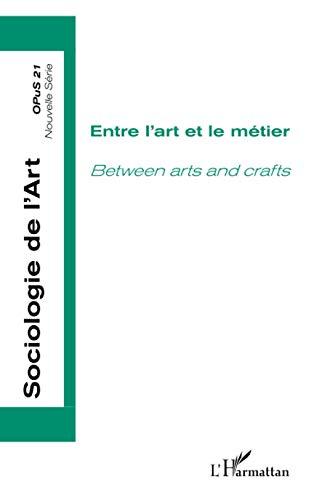 Sociologie de l'art, opus, nouvelle série, n° 21. Entre l'art et le métier. Between arts and crafts