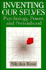 Inventing our Selves: Psychology, Power, and Personhood (Cambridge Studies in the History of Psychology)