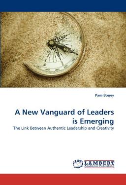 A New Vanguard of Leaders is Emerging: The Link Between Authentic Leadership and Creativity