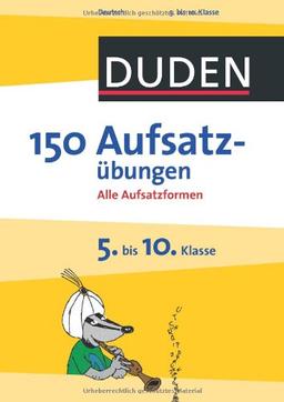 Duden - 150 Aufsatzübungen 5. bis 10. Klasse: Alle Aufsatzformen