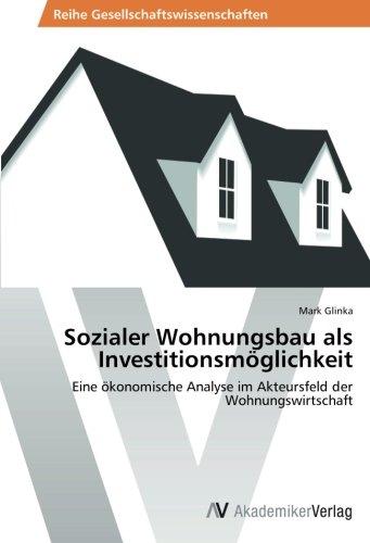 Sozialer Wohnungsbau als Investitionsmöglichkeit: Eine ökonomische Analyse im Akteursfeld der Wohnungswirtschaft