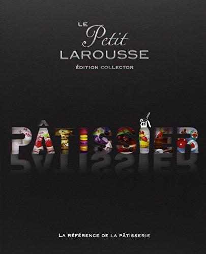 Le Petit Larousse pâtissier : la référence de la pâtisserie