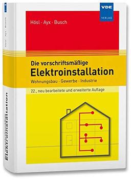 Die vorschriftsmäßige Elektroinstallation: Wohnungsbau · Gewerbe · Industrie