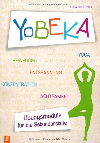 YoBEKA - Yoga, Bewegung, Entspannung, Konzentration, Achtsamkeit: Übungsmodule für die Sekundarstufe