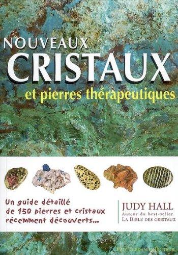 Nouveaux cristaux et pierres thérapeutiques : le guide complet de 150 pierres et cristaux récemment découverts