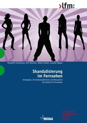 Skandalisierung im Fernsehen: Strategien, Erscheinungsformen und Rezeption von Reality TV Formaten