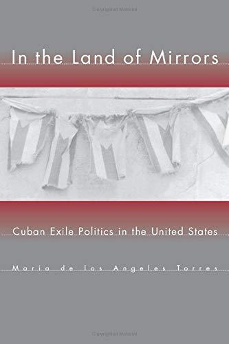 Torres, M: In the Land of Mirrors: Cuban Exile Politics in the United States