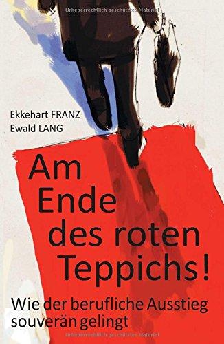 Am Ende des roten Teppichs!: Wie der berufliche Ausstieg souverän gelingt