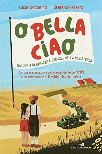 O bella ciao. Racconti di ragazze e ragazzi nella resistenza.