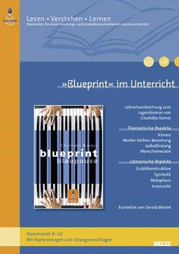 »Blueprint« im Unterricht: Lehrerhandreichung zum Jugendroman von Charlotte Kerner (Klassenstufe 8-12, mit Kopiervorlagen und Lösungsvorschlägen) (Beltz Praxis / Lesen - Verstehen - Lernen)