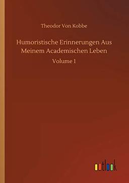 Humoristische Erinnerungen Aus Meinem Academischen Leben: Volume 1