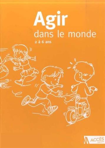 Agir dans le monde : des activités motrices à l'école maternelle : 2 à 6 ans