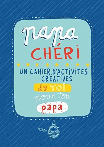 Papa chéri : un cahier d'activités créatives de toi pour ton papa