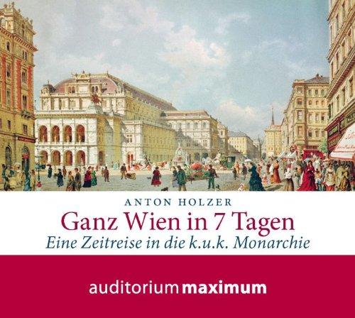 Ganz Wien in 7 Tagen, 2 Audio-CDs: Ein Zeitreiseführer in die k.u.k. Monarchie