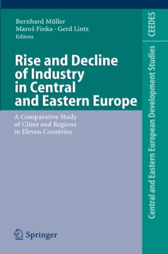 Rise and Decline of Industry in Central and Eastern Europe: A Comparative Study of Cities and Regions in Eleven Countries (Central and Eastern European Development Studies (CEEDES))