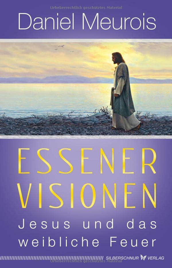 Essener Visionen: Jesus und das weibliche Feuer