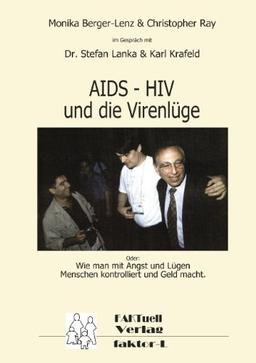 HIV - AIDS und die Virenlüge: Oder: Wie man mit Angst und Lügen Menschen kontrolliert und Geld macht