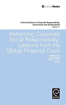 Reframing Corporate Social Responsibility: Lessons from the Global Financial Crisis (Critical Studies on Corporate Responsibility, Governance and Sustainability, 1, Band 1)