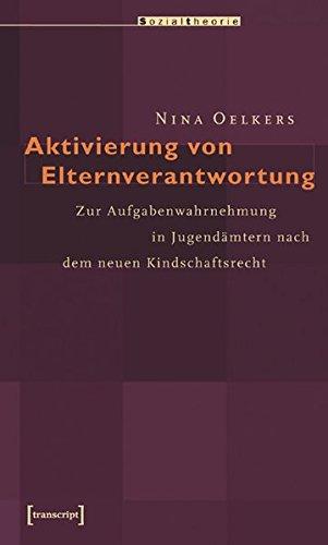 Aktivierung von Elternverantwortung: Zur Aufgabenwahrnehmung in Jugendämtern nach dem neuen Kindschaftsrecht (Sozialtheorie)