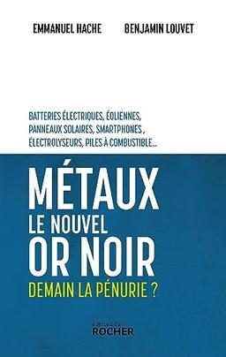 Métaux, le nouvel or noir : demain la pénurie ? : batteries électriques, éoliennes, panneaux solaires, smartphones, électrolyseurs, piles à combustible...