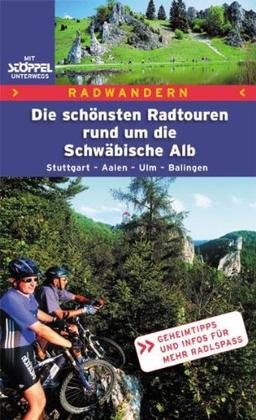 Radwandern. Die schönsten Radtouren rund um die Schwäbische Alb: Stuttgart - Aalen - Ulm - Balingen. Geheimtipps und Infos für mehr Radlspaß