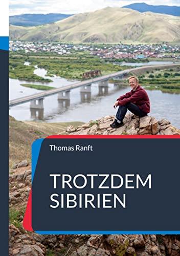 Trotzdem Sibirien: Eine Reise nach Russland in ungewöhnlichen Zeiten