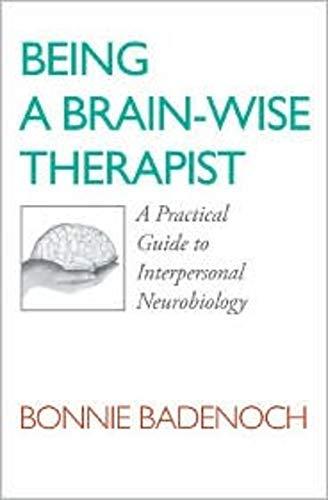 Being a Brain - Wise Therapist - A Practical Guide to Interpersonal Neurobiology (Norton Series on Interpersonal Neurobiology)