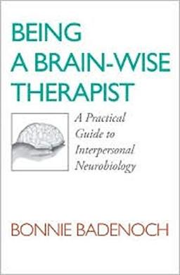 Being a Brain - Wise Therapist - A Practical Guide to Interpersonal Neurobiology (Norton Series on Interpersonal Neurobiology)