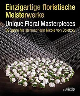 Boletzky, N: Einzigartige Floristische Meisterwerke Unique F: 30 Jahre Meistermacherin Nicole Von Boletzky