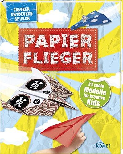 Papierflieger - 23 coole Modelle für kreative Kids: Erleben, entdecken, spielen