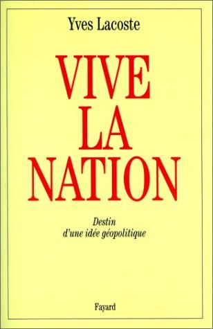 Vive la nation ! : destin d'une idée géopolitique