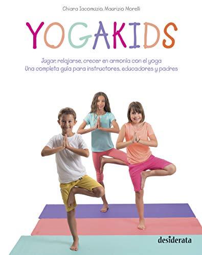 Yogakids: Jugar, relajarse, crecer en armonía con el yoga. Una completa guía para instructores, educadores y padres