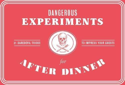 Dangerous Experiments for After Dinner: 21 Daredevil Tricks to Impress Your Guests (Games)