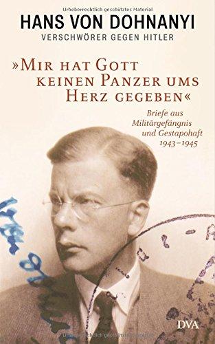 »Mir hat Gott keinen Panzer ums Herz gegeben«: Briefe aus Militärgefängnis und Gestapohaft 1943-1945