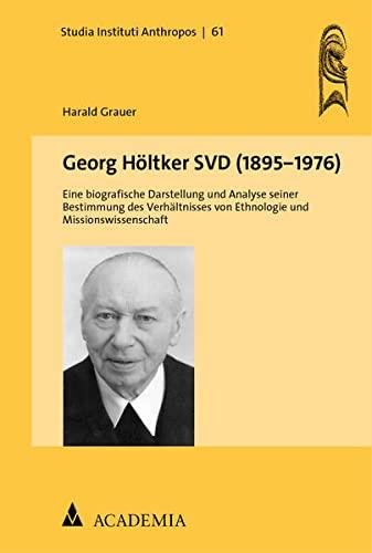 Georg Höltker SVD (1895‒1976): Eine biografische Darstellung und Analyse seiner Bestimmung des Verhältnisses von Ethnologie und Missionswissenschaft