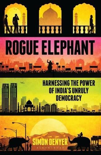 Rogue Elephant: Harnessing the Power of India's Unruly Democracy