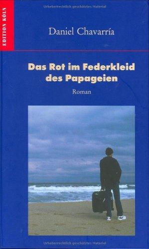 Das Rot im Federkleid des Papageien: Roman