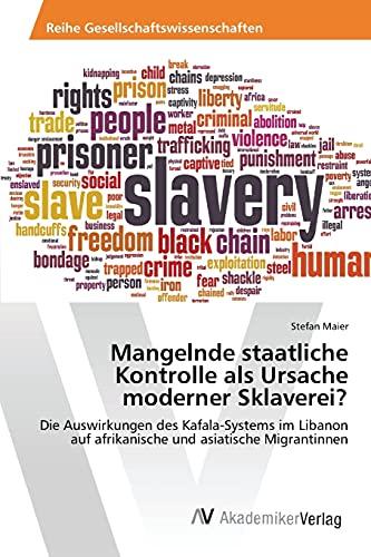 Mangelnde staatliche Kontrolle als Ursache moderner Sklaverei?: Die Auswirkungen des Kafala-Systems im Libanon auf afrikanische und asiatische Migrantinnen