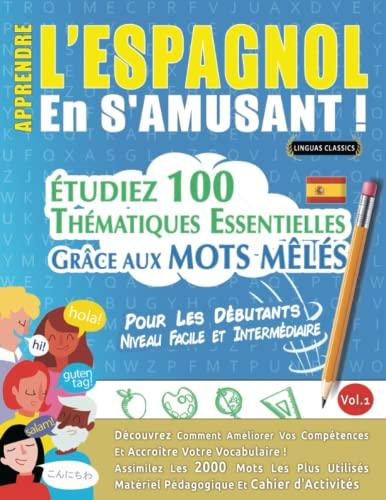 APPRENDRE L'ESPAGNOL EN S'AMUSANT - POUR LES DÉBUTANTS: NIVEAU FACILE ET INTERMÉDIAIRE - ÉTUDIEZ 100 THÉMATIQUES ESSENTIELLES GRÂCE AUX MOTS MÊLÉS - ... Compétences Et Accroître Votre Vocabulaire!