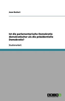 Ist die parlamentarische Demokratie demokratischer als die präsidentielle Demokratie?