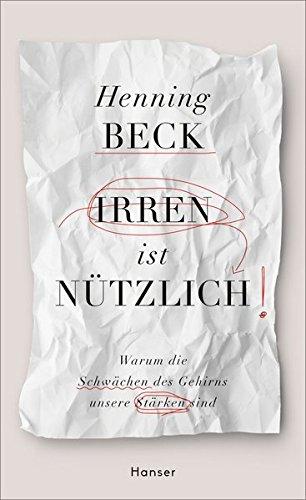 Irren ist nützlich: Warum die Schwächen des Gehirns unsere Stärken sind