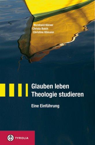 Glauben leben - Theologie studieren: Eine Einführung