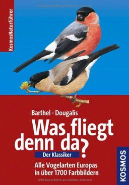 Was fliegt denn da? Der Klassiker: Alle Vogelarten Europas in 1700 Farbbildern