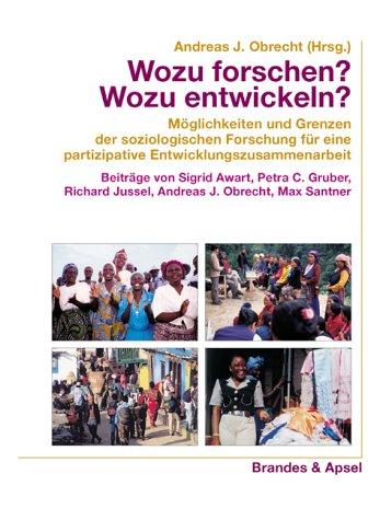 Wozu forschen? Wozu entwickeln? Möglichkeiten und Grenzen der soziologischen Forschung für eine partizipative Entwicklungszusammenarbeit