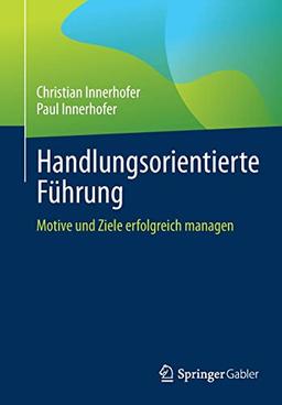 Handlungsorientierte Führung: Motive und Ziele erfolgreich managen