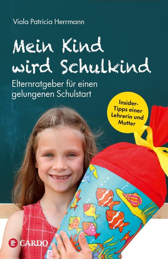 Mein Kind wird Schulkind: Elternratgeber für einen gelungenen Schulstart. So gelingt der Wechsel vom Kindergarten in die Grundschule! Tipps für Eltern: Schulreife, Einschulungsfeier, Hausaufgaben uvm.