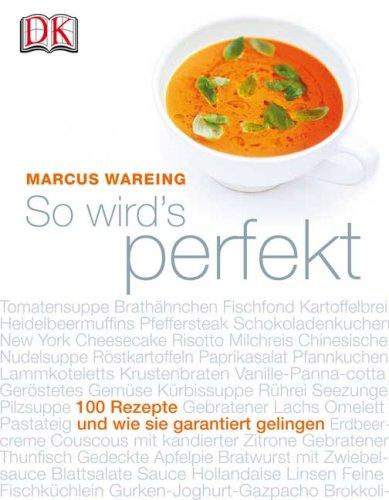 So wird's perfekt: 100 Rezepte und wie sie garantiert gelingen