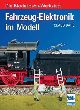 Fahrzeug-Elektronik im Modell (Die Modellbahn-Werkstatt)