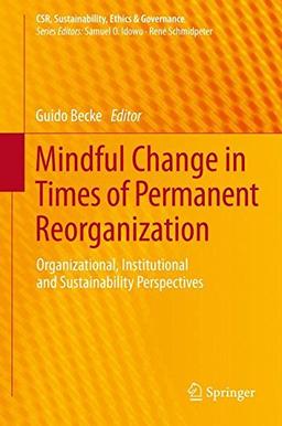 Mindful Change in Times of Permanent Reorganization: Organizational, Institutional and Sustainability Perspectives (CSR, Sustainability, Ethics & Governance)