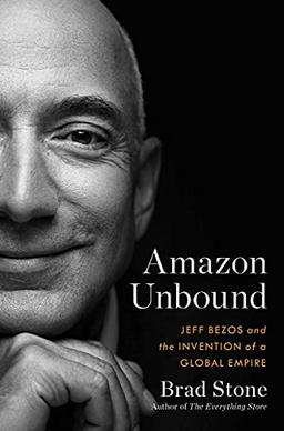 Amazon Unbound: Jef Bezos and the Invention of a Global Empire